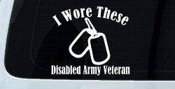 I Wore These Disabled Army Veteran Dog Tags Military Car or Truck Window Decal Sticker