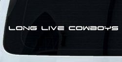 Long Live Cowboys  Western Farm Ranch Rodeo Car or Truck Window Decal Sticker