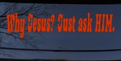Why Jesus Just Ask Him Christian Car or Truck Window Decal Sticker (Orange Red)