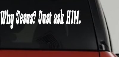 Why Jesus Just Ask Him Christian Car or Truck Window Vinyl Decal Sticker