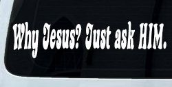 Why Jesus Just Ask Him Christian Car or Truck Window Decal Sticker
