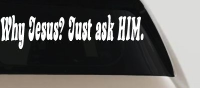 Why Jesus Just Ask Him Christian Car or Truck Window Vinyl Decal Sticker