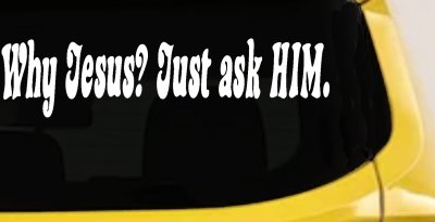 Why Jesus Just Ask Him Christian Car or Truck Window Vinyl Decal Sticker (White)
