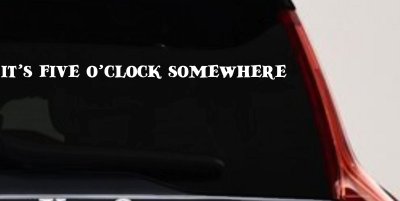 It's Five O'clock Somewhere Car or Truck Window Vinyl Decal Sticker