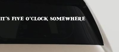It's Five O'clock Somewhere Car or Truck Window Vinyl Decal Sticker