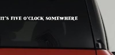 It's Five O'clock Somewhere Car or Truck Window Vinyl Decal Sticker