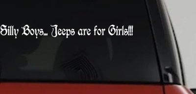 Silly Boys Jeeps Are For Girls Car or Truck Window Vinyl Decal Sticker