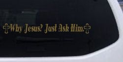 Why Jesus Just Ask Him With Crosses Christian Car or Truck Window Vinyl Decal Sticker (Gold)