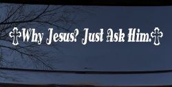 Why Jesus Just Ask Him With Crosses Christian Car or Truck Window Decal Sticker