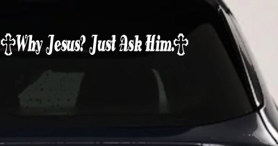 Why Jesus Just Ask Him With Crosses Christian Car or Truck Window Vinyl Decal Sticker
