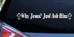 Why Jesus Just Ask Him With Crosses Christian Car or Truck Window Decal Sticker