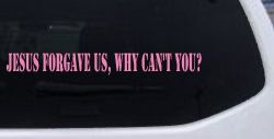 Jesus Forgave Us Why Can't You Christian Car or Truck Window Decal Sticker (Pink)