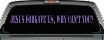 Jesus Forgave Us Why Can't You Christian Car or Truck Window Vinyl Decal Sticker (Purple)