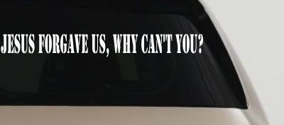 Jesus Forgave Us Why Can't You Christian Car or Truck Window Vinyl Decal Sticker