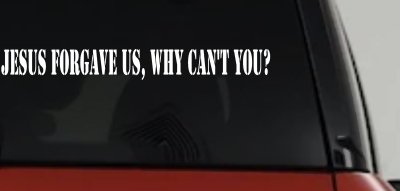 Jesus Forgave Us Why Can't You Christian Car or Truck Window Vinyl Decal Sticker
