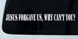 Jesus Forgave Us Why Cant You Christian Car or Truck Window Decal Sticker