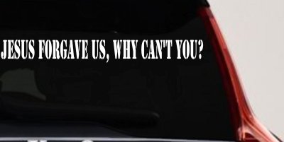 Jesus Forgave Us Why Can't You Christian Car or Truck Window Vinyl Decal Sticker