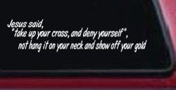 Jesus Said Take Up Your Cross And Deny Yourself Christian Car or Truck Window Decal Sticker