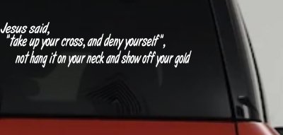 Jesus Said Take Up Your Cross And Deny Yourself Christian Car or Truck Window Vinyl Decal Sticker