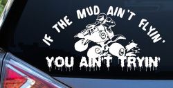 If The Mud Ain't Flyin' You Ain't Tryin' Four Wheeler Off Road Car or Truck Window Decal Sticker