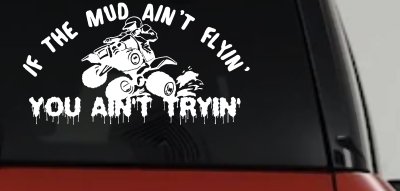 If The Mud Ain't Flyin' You Ain't Tryin' Four Wheeler Off Road Car or Truck Window Vinyl Decal Sticker