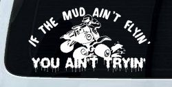 If The Mud Ain't Flyin' You Ain't Tryin' Four Wheeler Off Road Car or Truck Window Decal Sticker