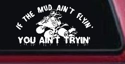 If The Mud Ain't Flyin' You Ain't Tryin' Four Wheeler Off Road Car or Truck Window Decal Sticker