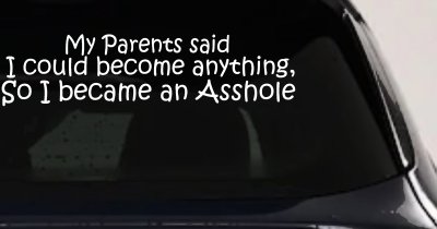 Parents Said I Could Become Anything So I Became an Asshole Funny Car or Truck Window Vinyl Decal Sticker
