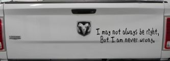 I may not always be right but I am never wrong Funny Car or Truck Window Decal Sticker (Matte Black)