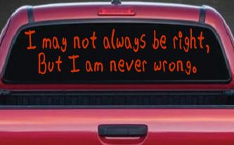 I may not always be right but I am never wrong Funny Car or Truck Window Decal Sticker (Orange Red)