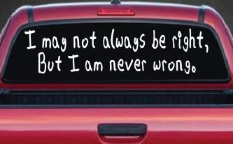 I may not always be right but I am never wrong Funny Car or Truck Window Decal Sticker