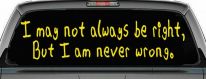 I may not always be right but I am never wrong Funny Car or Truck Window Decal Sticker (Yellow)