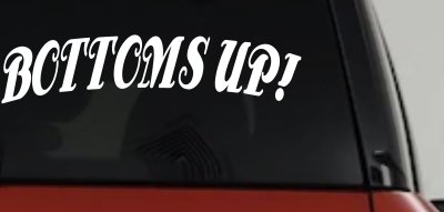 Bottoms Up Car or Truck Window Vinyl Decal Sticker