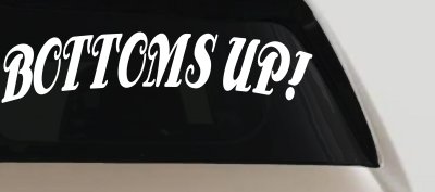 Bottoms Up Car or Truck Window Vinyl Decal Sticker