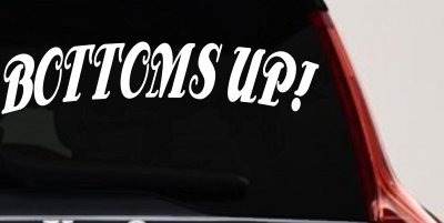 Bottoms Up Car or Truck Window Vinyl Decal Sticker