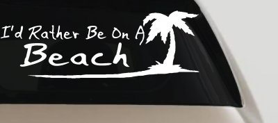 I'd Rather Be On A Beach with Palm Tree Car or Truck Window Vinyl Decal Sticker