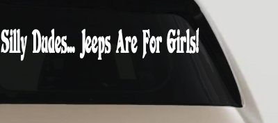 Silly Dudes Jeeps Are For Girls Off Road Car or Truck Window Vinyl Decal Sticker