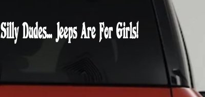 Silly Dudes Jeeps Are For Girls Off Road Car or Truck Window Vinyl Decal Sticker
