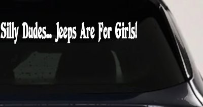 Silly Dudes Jeeps Are For Girls Off Road Car or Truck Window Vinyl Decal Sticker