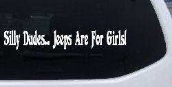 Silly Dudes Jeeps Are For Girls Off Road Car or Truck Window Decal Sticker