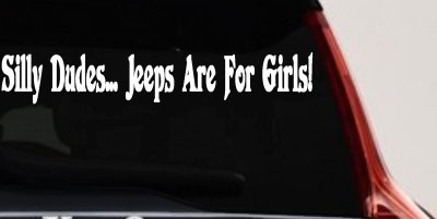 Silly Dudes Jeeps Are For Girls Off Road Car or Truck Window Vinyl Decal Sticker