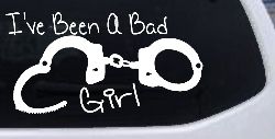 Ive Been A Bad Girl Handcuffs Car or Truck Window Decal Sticker