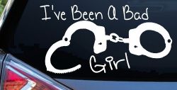 Ive Been A Bad Girl Handcuffs Car or Truck Window Decal Sticker