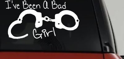 Ive Been A Bad Girl Handcuffs Car or Truck Window Vinyl Decal Sticker