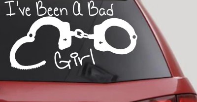 Ive Been A Bad Girl Handcuffs Car or Truck Window Vinyl Decal Sticker