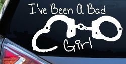 Ive Been A Bad Girl Handcuffs Car or Truck Window Decal Sticker