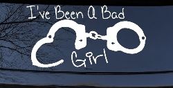 Ive Been A Bad Girl Handcuffs Car or Truck Window Decal Sticker