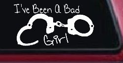 Ive Been A Bad Girl Handcuffs Car or Truck Window Decal Sticker