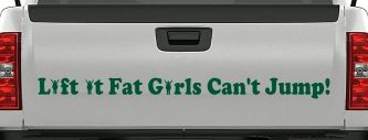 Lift It Fat Girls Cant Jump Funny Off Road Car or Truck Window Vinyl Decal Sticker (Dark Green)