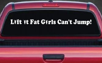Lift It Fat Girls Cant Jump Funny Off Road Car or Truck Window Decal Sticker